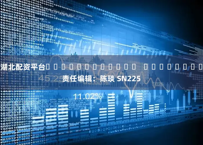 湖北配资平台												  								责任编辑：陈琰 SN225