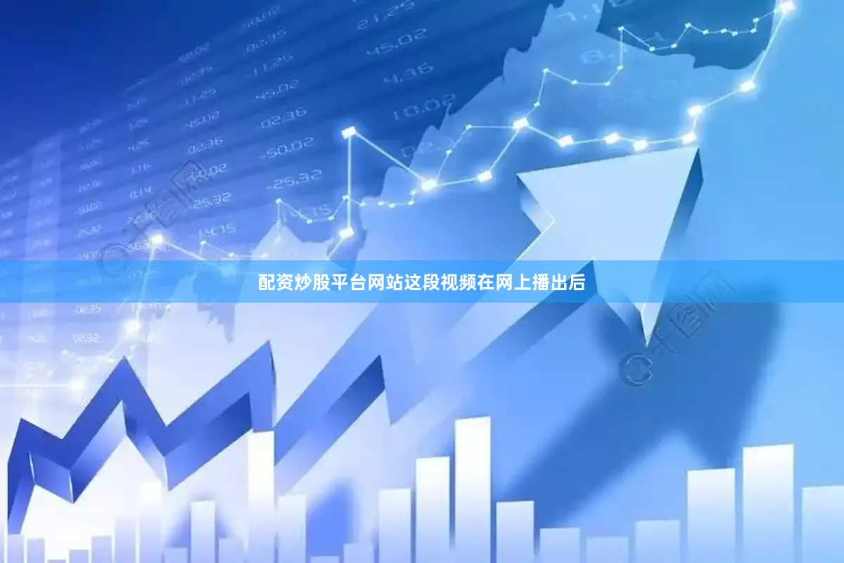 配资炒股平台网站这段视频在网上播出后