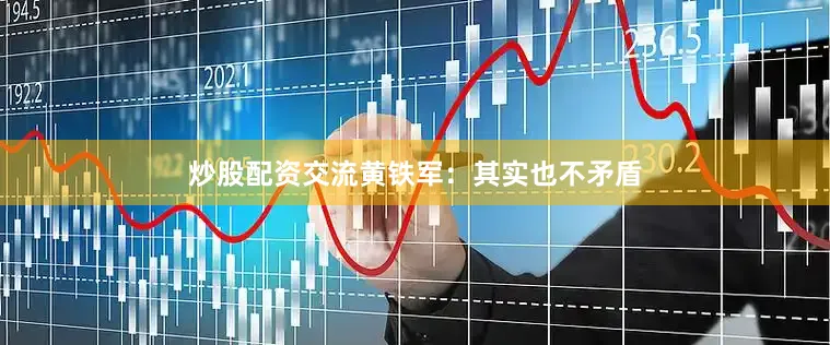 炒股配资交流黄铁军：其实也不矛盾