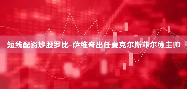 短线配资炒股罗比-萨维奇出任麦克尔斯菲尔德主帅