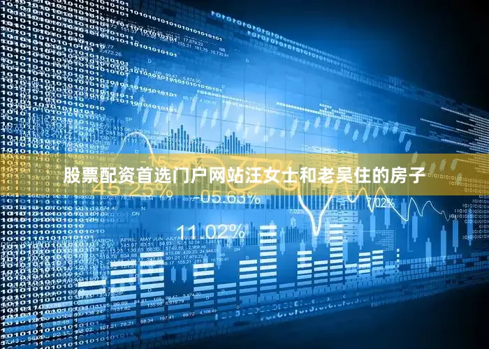 股票配资首选门户网站汪女士和老吴住的房子