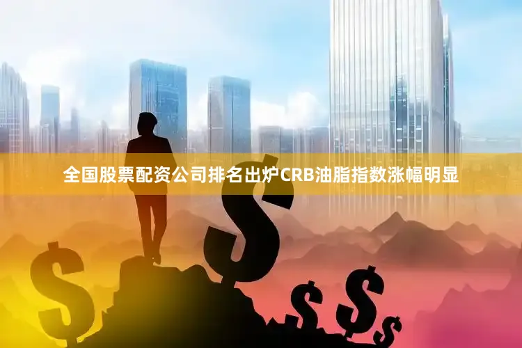 全国股票配资公司排名出炉CRB油脂指数涨幅明显