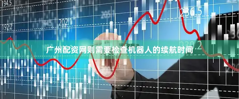 广州配资网则需要检查机器人的续航时间
