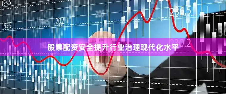 股票配资安全提升行业治理现代化水平