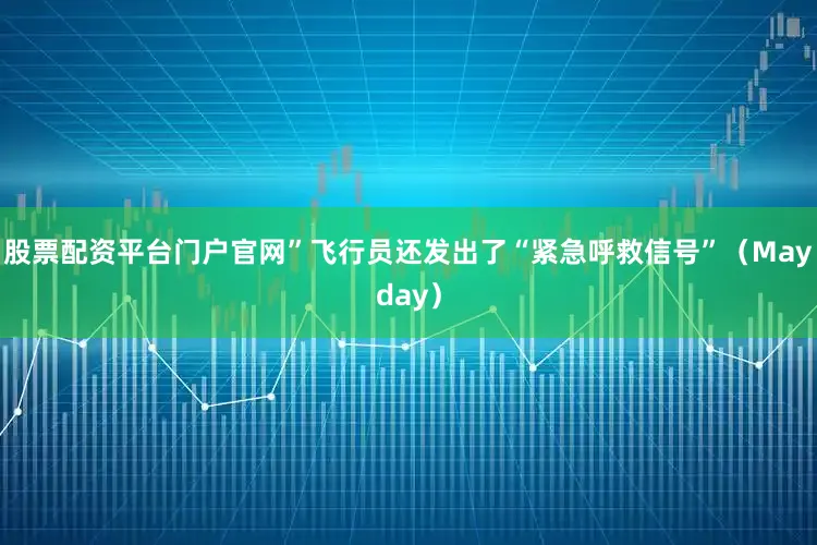 股票配资平台门户官网”飞行员还发出了“紧急呼救信号”（Mayday）