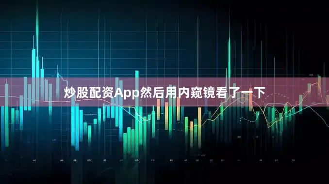 炒股配资App然后用内窥镜看了一下