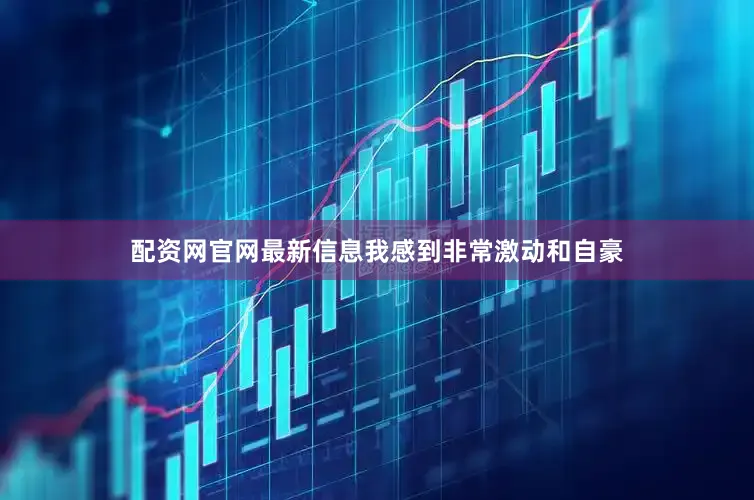 配资网官网最新信息我感到非常激动和自豪