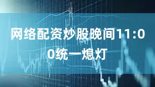 网络配资炒股晚间11:00统一熄灯